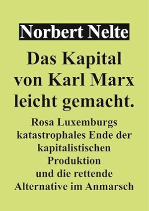 Bild des Verkufers fr Das Kapital von Marx, leicht gemacht: Rosa Luxemburgs katastrophales Ende der kapitalistischen Produktion und die rettende Alternative im Anmarsch zum Verkauf von Che & Chandler Versandbuchhandlung