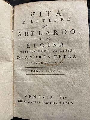 Vita e lettere di Abelardo e di Eloisa. Traduzione dal francese di Andrea Metrà divisa in due parti.
