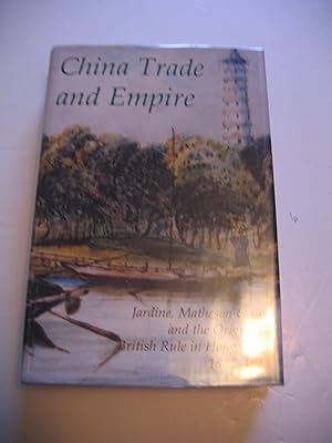 Seller image for China Trade and Empire/Jardine, Matheson & Co. and the Origins of British Rule in Hong Kong 1827-1843 for sale by Empire Books
