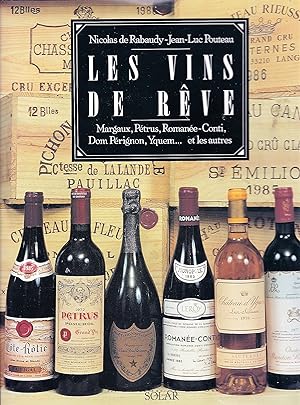 Les vins de rêve Margaux, Pétrus, Romanée-Conti, Dom Pérignon, Yquem. et les autres