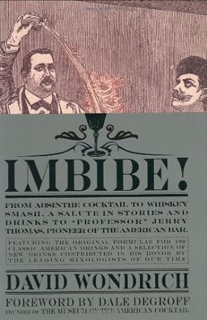 Seller image for Imbibe!: From Absinthe Cocktail to Whiskey Smash, a Salute in Stories and Drinks to "Professor" Jerry Thomas, Pioneer of the American Bar Featuring the Original Formulae for sale by Pieuler Store