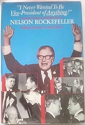 Seller image for I Never Wanted to be Vice-President of Anything!: An Investigative Biography of Nelson Rockefeller for sale by P Peterson Bookseller