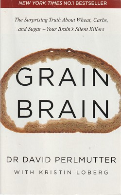 Grain Brain: The Surprising Truth About Wheat, Carbs, And Sugar - Your Brain's Silent Killers