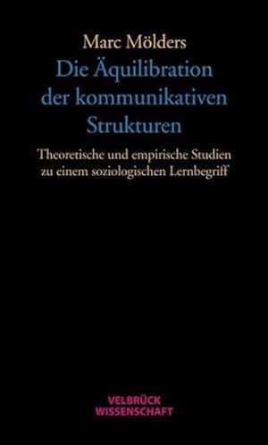 Seller image for Die quilibration der kommunikativen Strukturen : Theoretische und empirische Studien zu einem soziologischen Lernbegriff for sale by AHA-BUCH GmbH