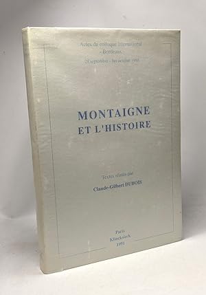 Montaigne et l'Histoire - actes du colloque international Bordeaux 29 Septembre 1er Octobre 1988