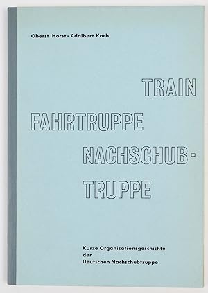 Seller image for Train, Fahrtruppe, Nachschubtruppe. Kurze Geschichte der Deutschen Nachschubtruppen. for sale by Buchkanzlei