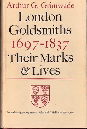 London Goldsmiths, 1697-1837: Their Marks and Lives From the Original Registers at Goldsmiths' Ha...