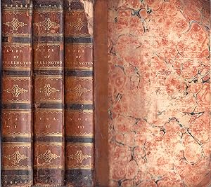 The Life of His Grace Arthur, Duke, Marquis, and Earl of Wellington (three volumes complete)