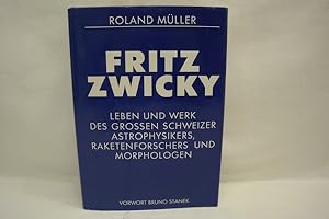 Fritz Zwicky Leben und Werk des grossen Schweizer Astrophysikers, Raketenforschers und Morphologe...