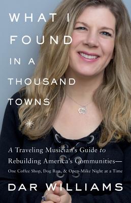 Seller image for What I Found in a Thousand Towns: A Traveling Musician's Guide to Rebuilding America's Communities--One Coffee Shop, Dog Run, and Open-Mike Night at a (Hardback or Cased Book) for sale by BargainBookStores