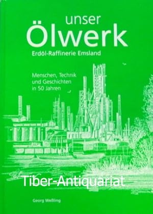 Unser Ölwerk. Erdöl-Raffinerie Emsland. Menschen, Technik und Geschichten in 50 Jahren. Herausgeb...