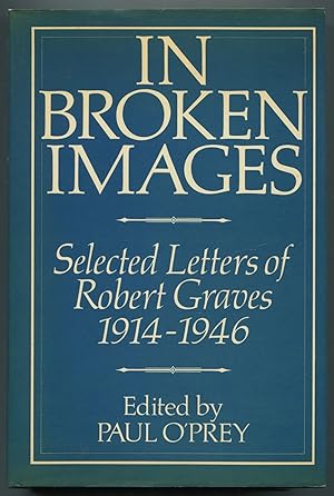 Image du vendeur pour In Broken Images: Selected Letters of Robert Graves 1914-1946 mis en vente par Between the Covers-Rare Books, Inc. ABAA