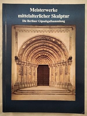 Meisterwerke mittelalterlicher Skulptur. Die Berliner Gipsgußsammlung.
