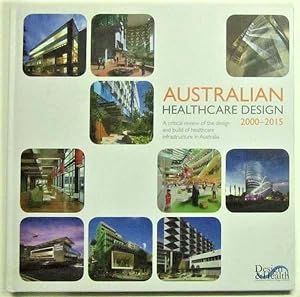 Seller image for Australian Healthcare Design 2000-2015: A Critical Review of the Design and Build of Healthcare Infrastructure in Australia for sale by Goulds Book Arcade, Sydney