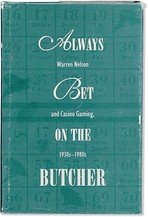 Immagine del venditore per Always Bet on the Butcher: Warren Nelson adn Casino Gaming, 1930s-1980s. From oral history interviews with Warren Nelson, conducted by Ken Adams, a narrative composed by R.T. King, assisted by Gail K. Nelson venduto da Lorne Bair Rare Books, ABAA