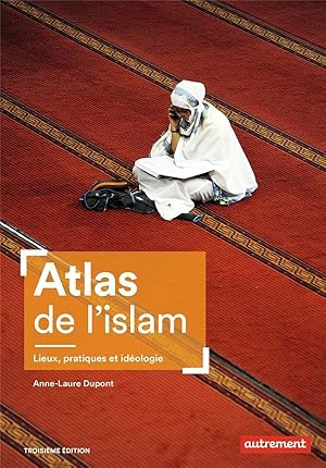 atlas de l'islam : lieux, pratiques et idéologie (3e édition)