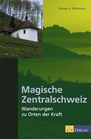 Magische Zentralschweiz : Wanderungen zu Orten der Kraft.