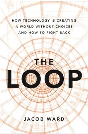 Bild des Verkufers fr The Loop : How Technology Is Creating a World Without Choices and How to Fight Back zum Verkauf von AHA-BUCH GmbH