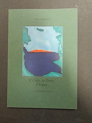 Tata Ferrero. Il Cielo, la Terra e l'Acqua. a cura di Patani Osvaldo. Chimera. 1996