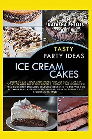 Seller image for Tasty Party Ideas for ice cream cakes: Enjoy as Best Your Daily Meals and Get Ready for Any Occasion with These New Recipes, Suitable for Beginners! . Easy to Prepare But Delicious to Taste! for sale by Redux Books