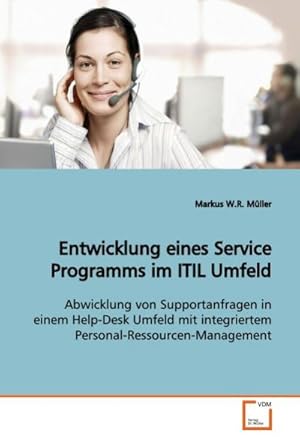 Immagine del venditore per Entwicklung eines Service Programms im ITIL Umfeld : Abwicklung von Supportanfragen in einem Help-Desk Umfeld mit integriertem Personal-Ressourcen-Management venduto da AHA-BUCH GmbH