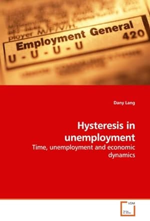 Image du vendeur pour Hysteresis in unemployment : Time, unemployment and economic dynamics mis en vente par AHA-BUCH GmbH