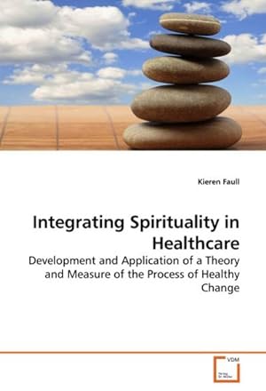 Seller image for Integrating Spirituality in Healthcare : Development and Application of a Theory and Measure of the Process of Healthy Change for sale by AHA-BUCH GmbH