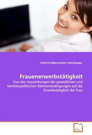 Seller image for Frauenerwerbsttigkeit : Von den Auswirkungen der gesetzlichen und familienpolitischen Rahmenbedingungen auf die Erwerbsttigkeit der Frau for sale by AHA-BUCH GmbH