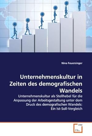 Seller image for Unternehmenskultur in Zeiten des demografischen Wandels : Unternehmenskultur als Stellhebel fr die Anpassung der Arbeitsgestaltung unter dem Druck des demografischen Wandels: Ein Ist-Soll-Vergleich for sale by AHA-BUCH GmbH