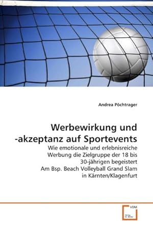 Imagen del vendedor de Werbewirkung und -akzeptanz auf Sportevents : Wie emotionale und erlebnisreiche Werbung die Zielgruppe der 18 bis 30-jhrigen begeistert Am Bsp. Beach Volleyball Grand Slam in Krnten/Klagenfurt a la venta por AHA-BUCH GmbH