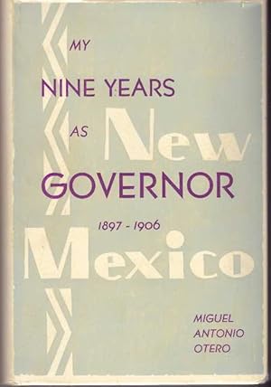 MY NINE YEAR AS GOVERNOR OF THE TERRITORY OF NEW MEXICO 1897-1906