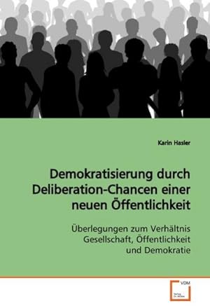 Immagine del venditore per Demokratisierung durch Deliberation-Chancen einer neuen ffentlichkeit : berlegungen zum Verhltnis Gesellschaft, ffentlichkeit und Demokratie venduto da AHA-BUCH GmbH