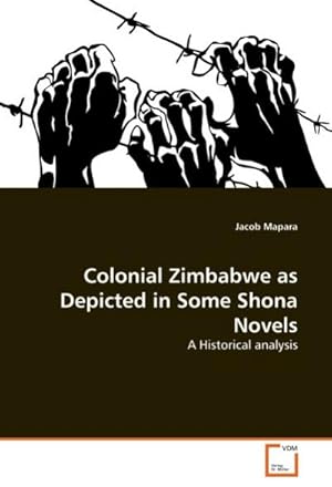 Imagen del vendedor de Colonial Zimbabwe as Depicted in Some Shona Novels : A Historical analysis a la venta por AHA-BUCH GmbH