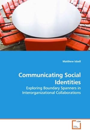 Seller image for Communicating Social Identities : Exploring Boundary Spanners in Interorganizational Collaborations for sale by AHA-BUCH GmbH