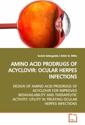 Seller image for AMINO ACID PRODRUGS OF ACYCLOVIR: OCULAR HERPES INFECTIONS : DESIGN OF AMINO ACID PRODRUGS OF ACYCLOVIR FOR IMPROVED BIOAVAILABILITY AND THERAPEUTIC ACTIVITY: UTILITY IN TREATING OCULAR HERPES INFECTIONS for sale by AHA-BUCH GmbH