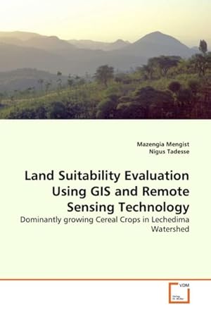 Seller image for Land Suitability Evaluation Using GIS and Remote Sensing Technology : Dominantly growing Cereal Crops in Lechedima Watershed for sale by AHA-BUCH GmbH