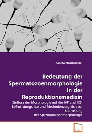 Imagen del vendedor de Bedeutung der Spermatozoenmorphologie in der Reproduktionsmedizin : Einfluss der Morphologie auf die IVF und ICSI Befruchtungsrate und Methodenvergleich zur Beurteilung der Spermatozoenmorphologie a la venta por AHA-BUCH GmbH