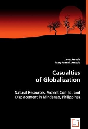 Immagine del venditore per Casualties of Globalization : Natural Resources, Violent Conflict and Displacement in Mindanao, Philippines venduto da AHA-BUCH GmbH