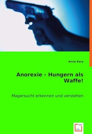 Immagine del venditore per Anorexie - Hungern als Waffe! : Magersucht erkennen und verstehen venduto da AHA-BUCH GmbH