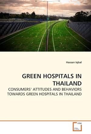 Seller image for GREEN HOSPITALS IN THAILAND : CONSUMERS' ATTITUDES AND BEHAVIORS TOWARDS GREEN HOSPITALS IN THAILAND for sale by AHA-BUCH GmbH