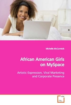 Seller image for African American Girls on MySpace : Artistic Expression, Viral Marketing and Corporate Presence for sale by AHA-BUCH GmbH