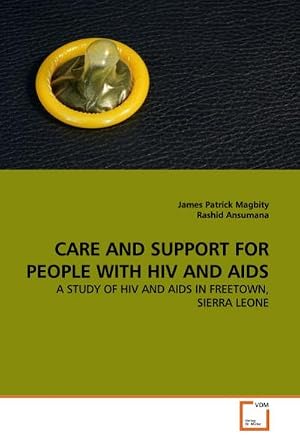Imagen del vendedor de CARE AND SUPPORT FOR PEOPLE WITH HIV AND AIDS : A STUDY OF HIV AND AIDS IN FREETOWN, SIERRA LEONE a la venta por AHA-BUCH GmbH