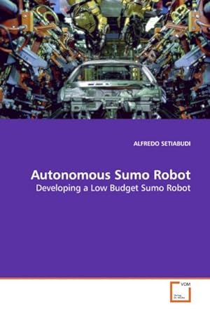 Seller image for Autonomous Sumo Robot : Developing a Low Budget Sumo Robot for sale by AHA-BUCH GmbH