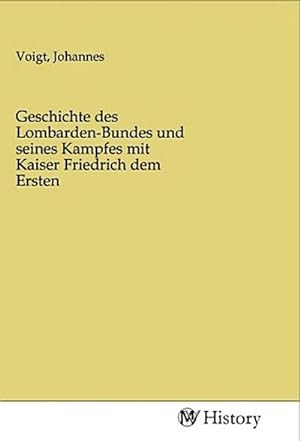 Seller image for Geschichte des Lombarden-Bundes und seines Kampfes mit Kaiser Friedrich dem Ersten for sale by AHA-BUCH GmbH