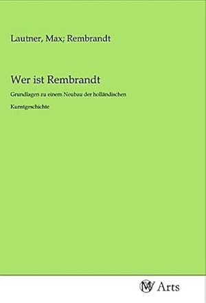 Imagen del vendedor de Wer ist Rembrandt : Grundlagen zu einem Neubau der hollndischen Kunstgeschichte a la venta por AHA-BUCH GmbH