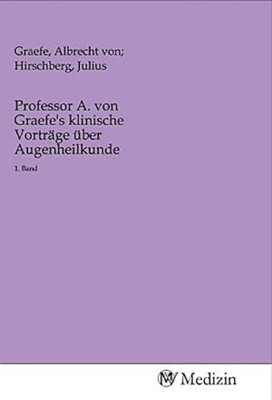 Seller image for Professor A. von Graefe's klinische Vortrge ber Augenheilkunde : 1. Band for sale by AHA-BUCH GmbH