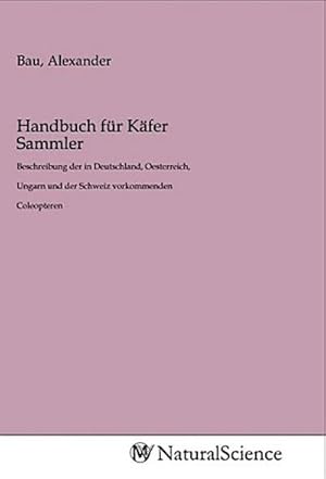 Image du vendeur pour Handbuch fr Kfer Sammler : Beschreibung der in Deutschland, Oesterreich, Ungarn und der Schweiz vorkommenden Coleopteren mis en vente par AHA-BUCH GmbH