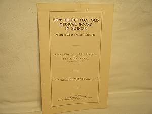 Seller image for How to Collect Old Medical Books in Europe: Where to Go and What to Look For for sale by curtis paul books, inc.