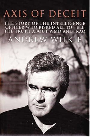 Seller image for Axis of Deceit: The Story of the Intelligence Officer Who Risked All to Tell the Truth About WMD and Iraq for sale by Goulds Book Arcade, Sydney