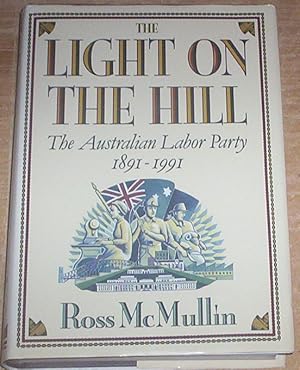 Seller image for The Light On The Hill. The Australian Labor Party 1891-1991. for sale by Thylacine Fine Books